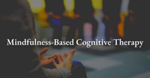 Mindfulness Based Cognitive Therapy (MBCT)